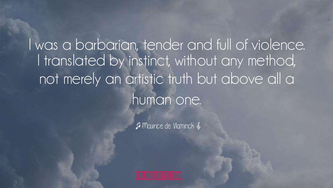 Maurice De Vlaminck Quotes: I was a barbarian, tender