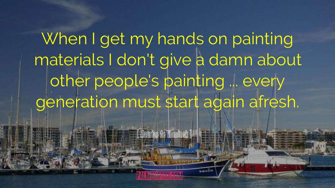 Maurice De Vlaminck Quotes: When I get my hands