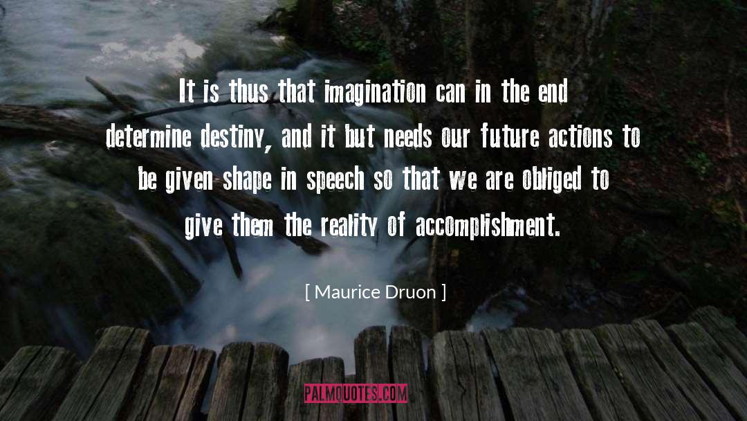 Maurice Druon Quotes: It is thus that imagination