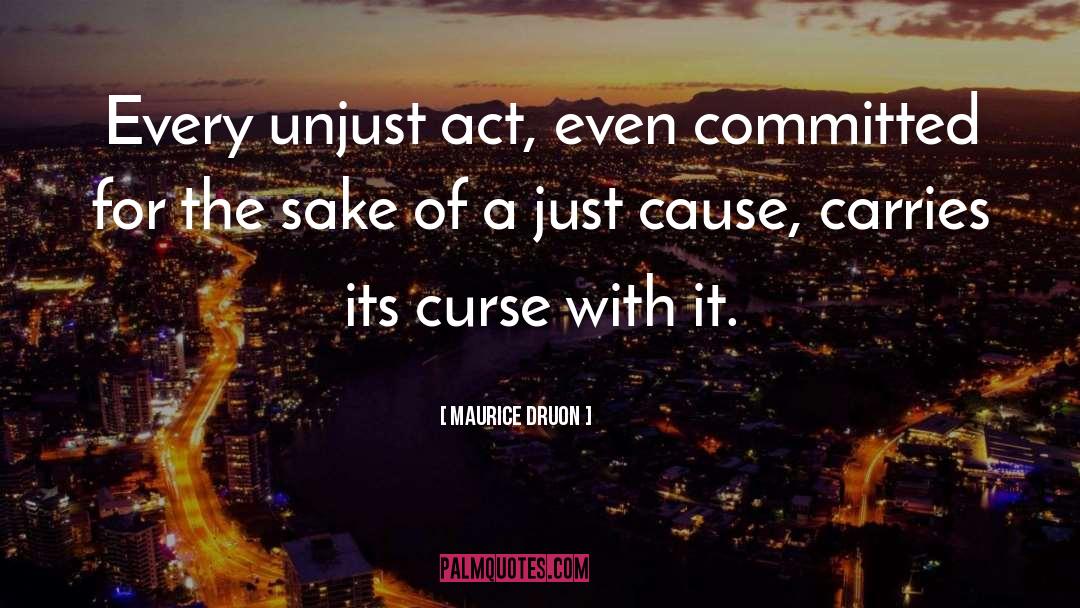 Maurice Druon Quotes: Every unjust act, even committed
