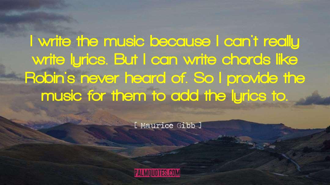 Maurice Gibb Quotes: I write the music because