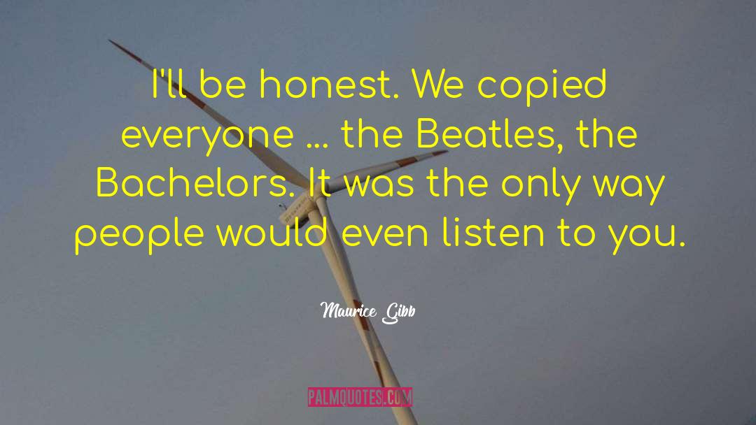 Maurice Gibb Quotes: I'll be honest. We copied