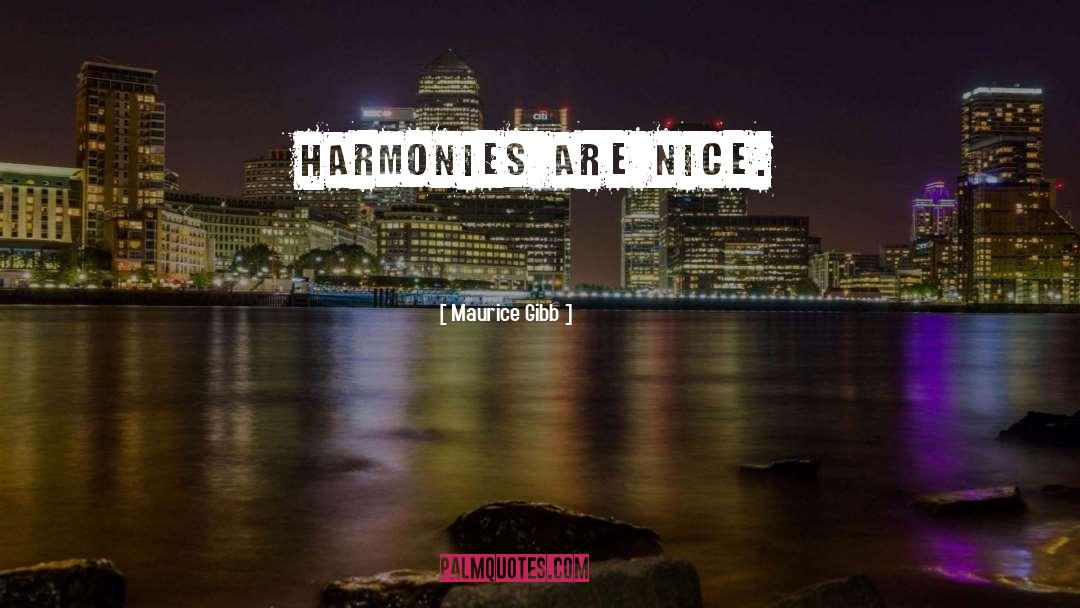 Maurice Gibb Quotes: Harmonies are nice.