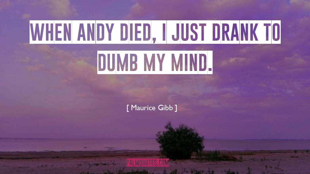 Maurice Gibb Quotes: When Andy died, I just