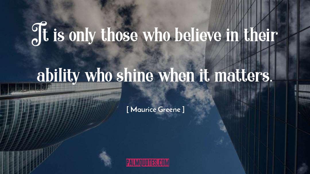 Maurice Greene Quotes: It is only those who