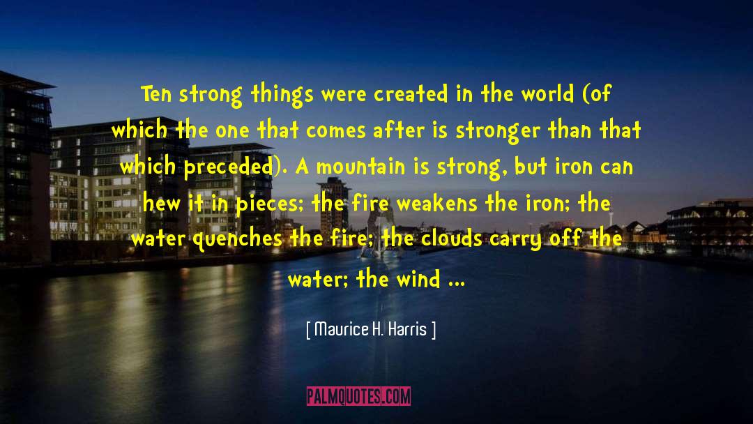 Maurice H. Harris Quotes: Ten strong things were created