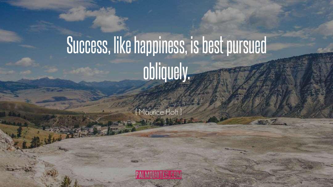 Maurice Holt Quotes: Success, like happiness, is best