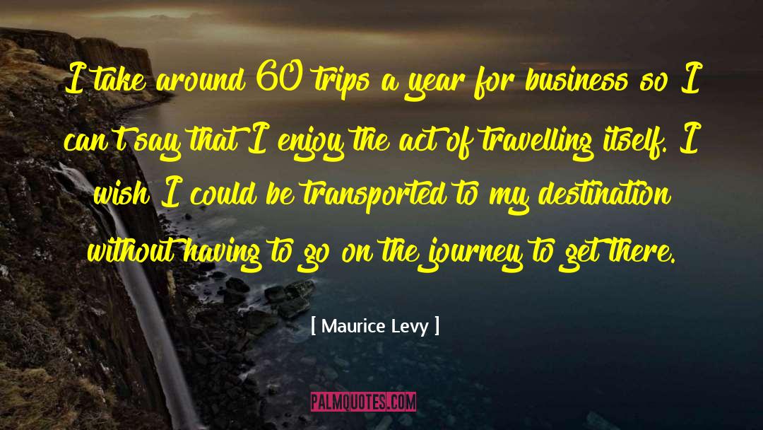 Maurice Levy Quotes: I take around 60 trips