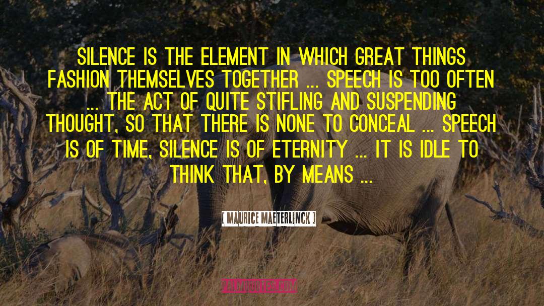 Maurice Maeterlinck Quotes: Silence is the element in