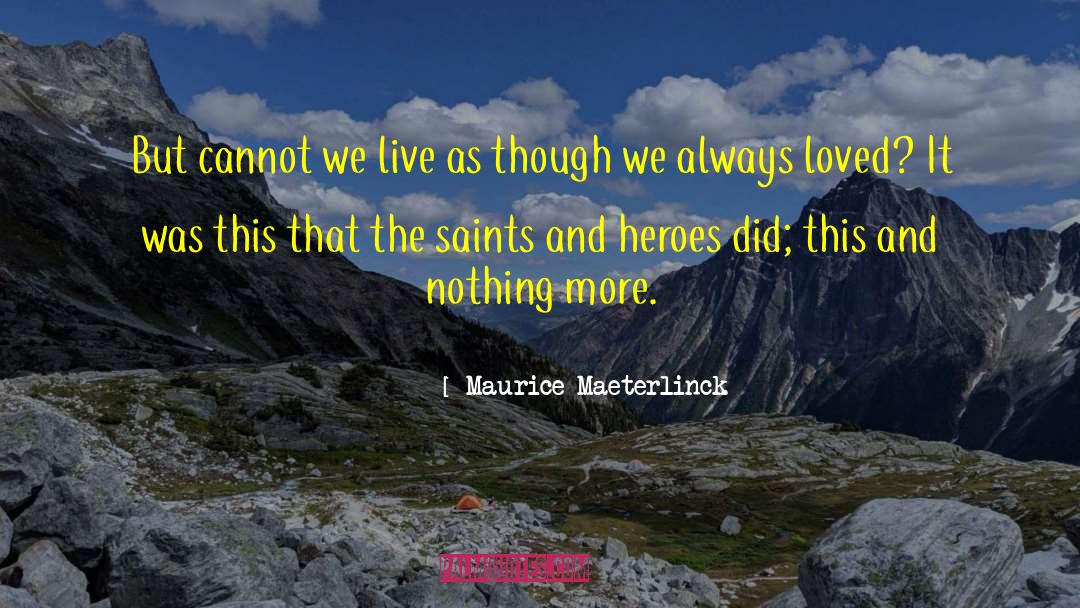 Maurice Maeterlinck Quotes: But cannot we live as