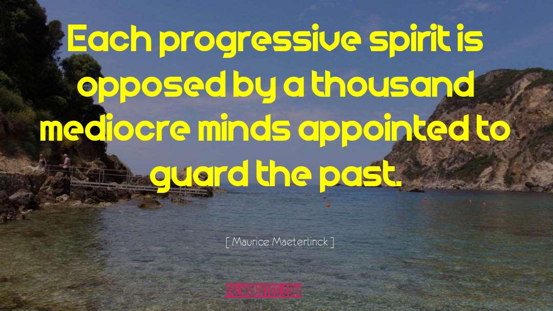 Maurice Maeterlinck Quotes: Each progressive spirit is opposed