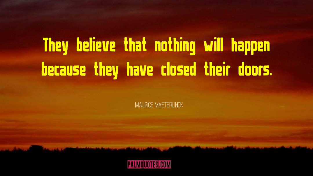 Maurice Maeterlinck Quotes: They believe that nothing will