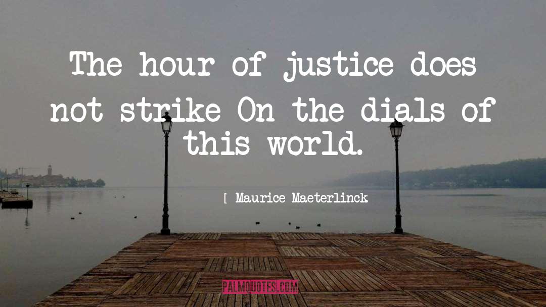 Maurice Maeterlinck Quotes: The hour of justice does
