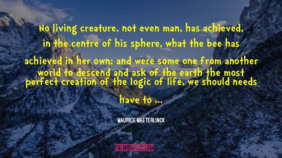 Maurice Maeterlinck Quotes: No living creature, not even