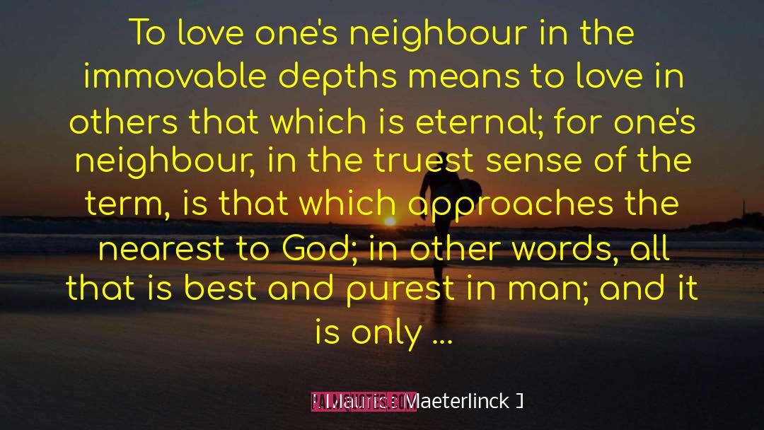 Maurice Maeterlinck Quotes: To love one's neighbour in