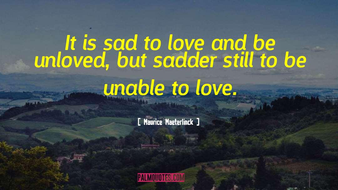 Maurice Maeterlinck Quotes: It is sad to love