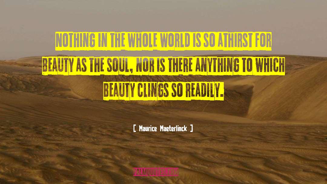 Maurice Maeterlinck Quotes: Nothing in the whole world