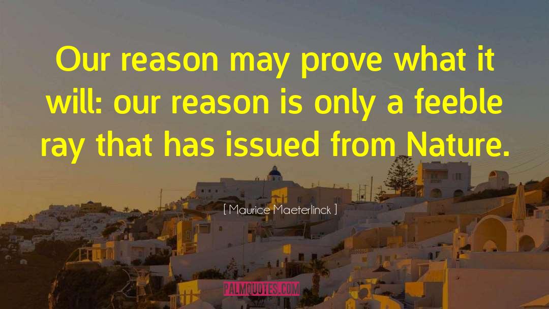Maurice Maeterlinck Quotes: Our reason may prove what