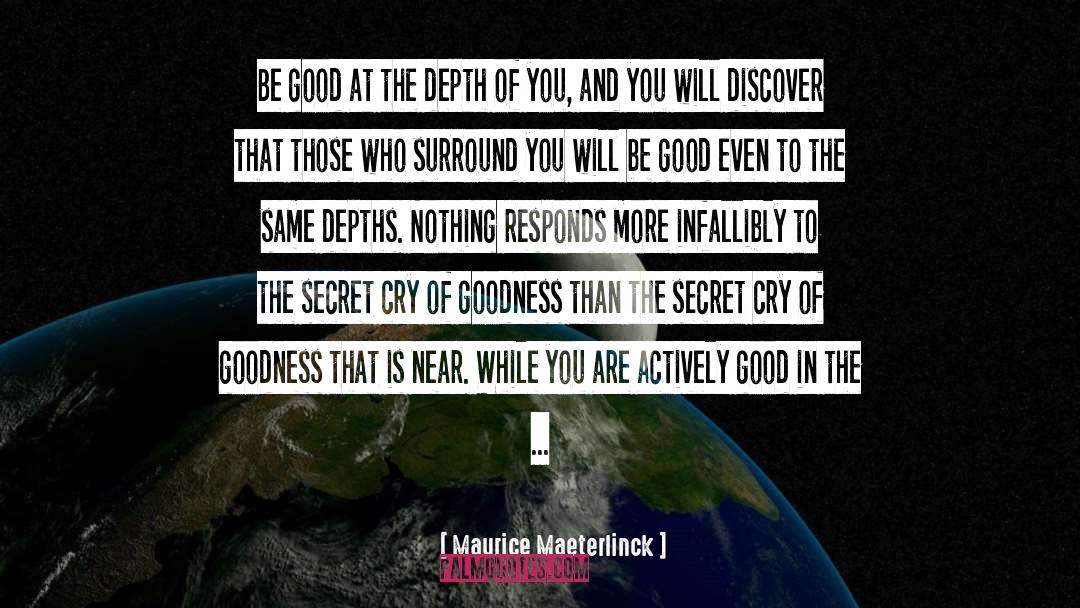 Maurice Maeterlinck Quotes: Be good at the depth