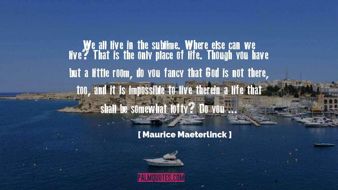 Maurice Maeterlinck Quotes: We all live in the