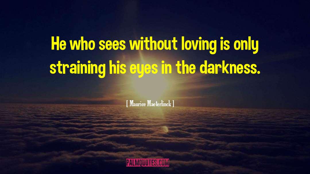 Maurice Maeterlinck Quotes: He who sees without loving