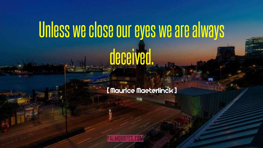 Maurice Maeterlinck Quotes: Unless we close our eyes