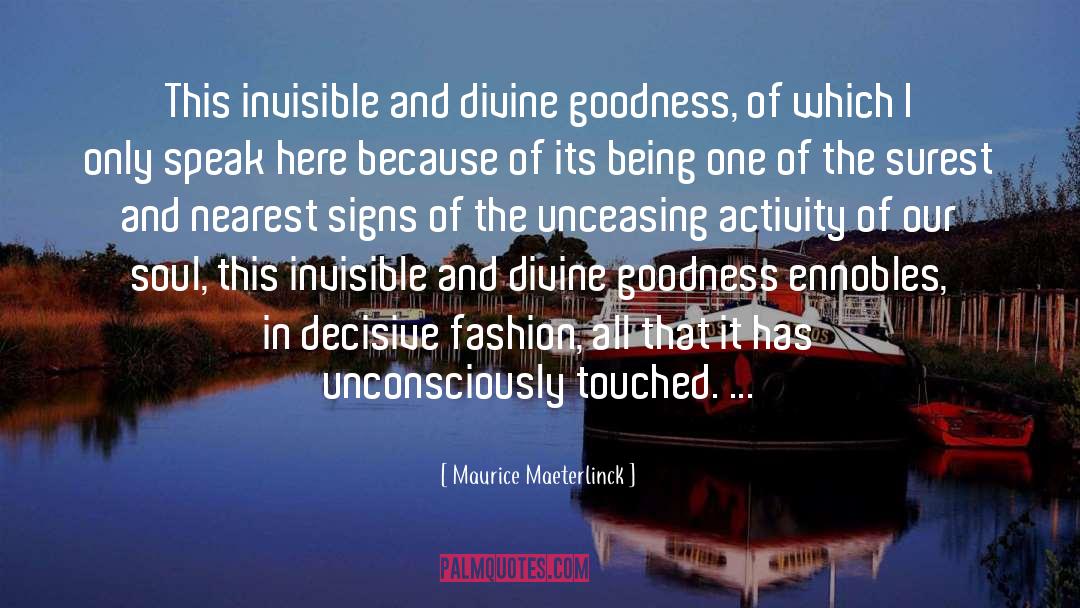Maurice Maeterlinck Quotes: This invisible and divine goodness,