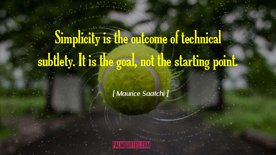 Maurice Saatchi Quotes: Simplicity is the outcome of