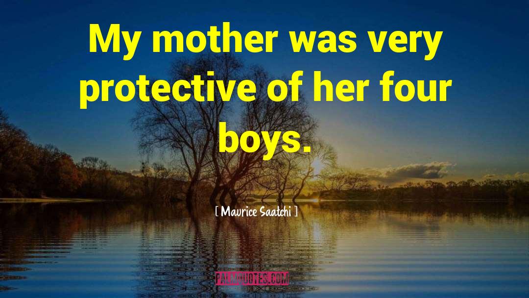 Maurice Saatchi Quotes: My mother was very protective