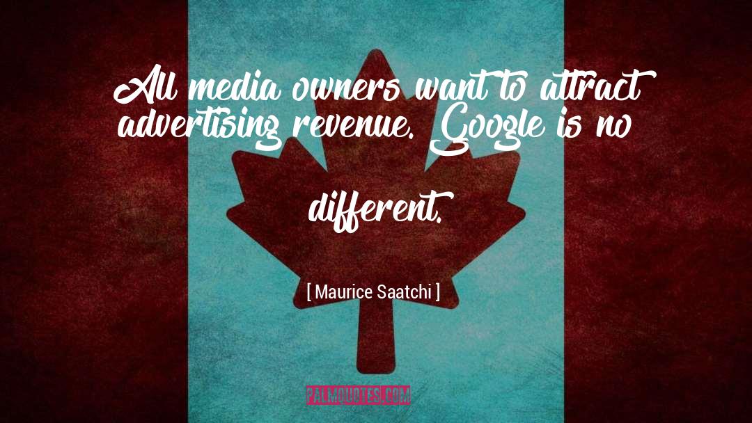 Maurice Saatchi Quotes: All media owners want to