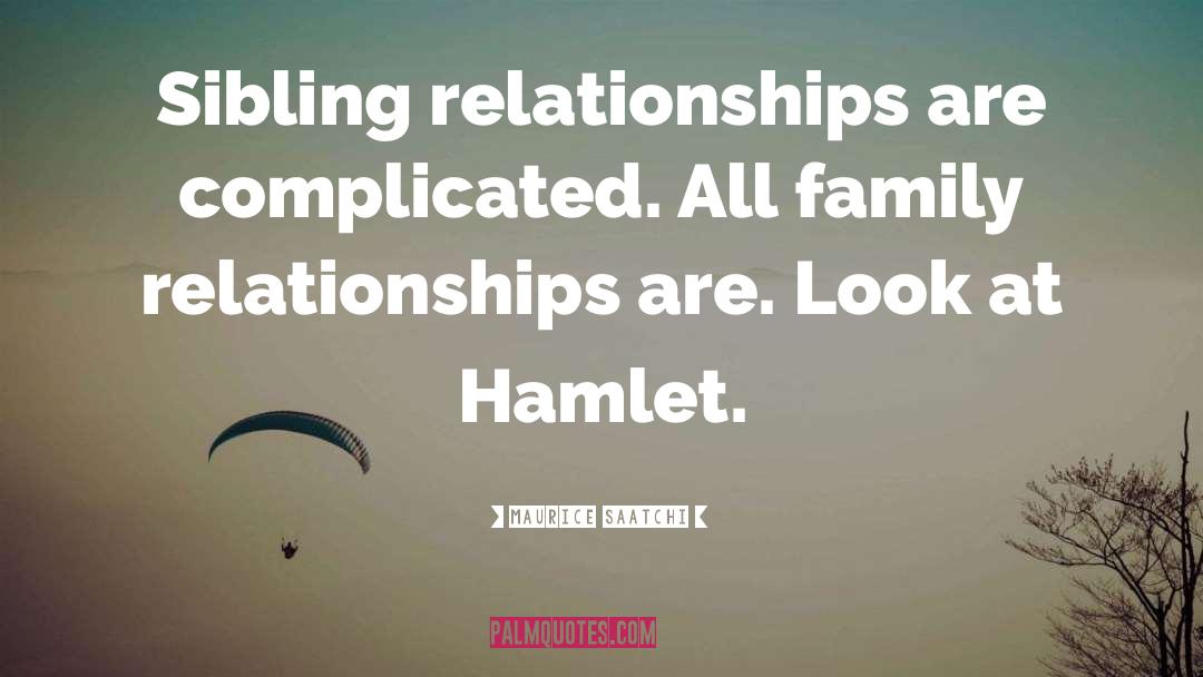 Maurice Saatchi Quotes: Sibling relationships are complicated. All