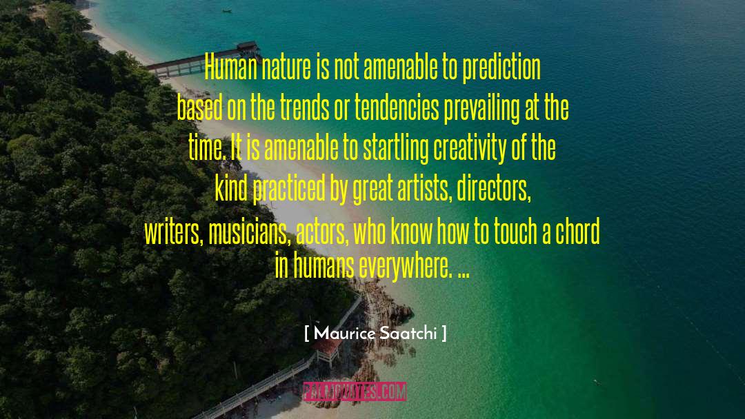 Maurice Saatchi Quotes: Human nature is not amenable