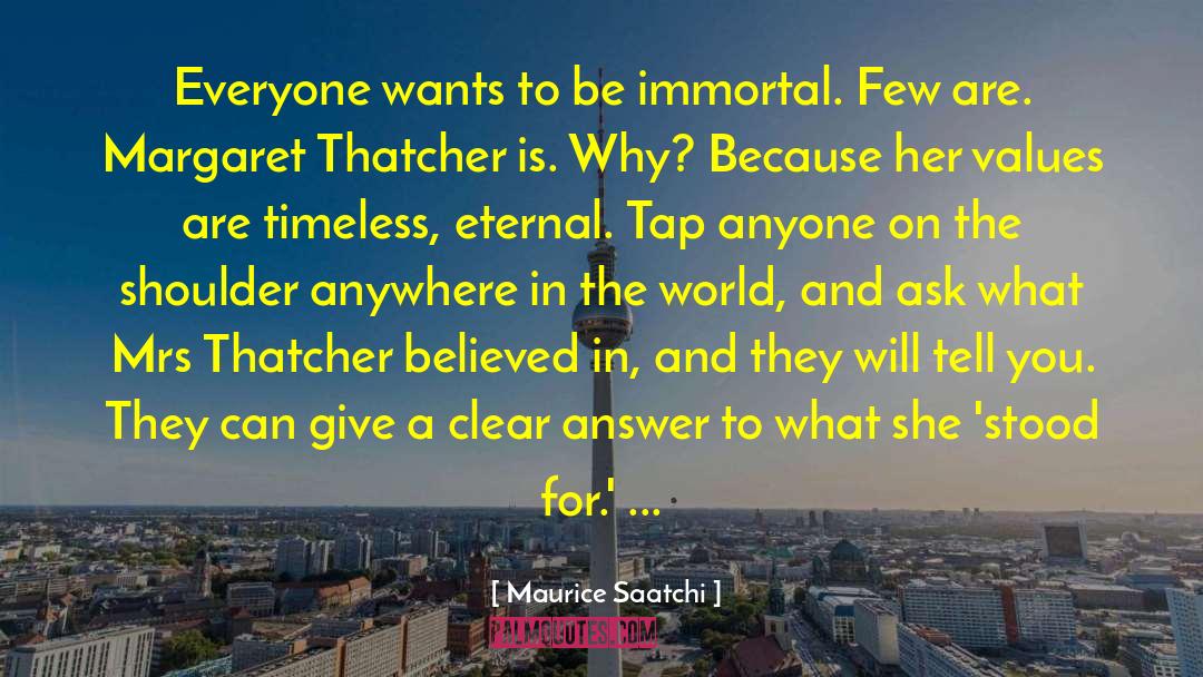 Maurice Saatchi Quotes: Everyone wants to be immortal.