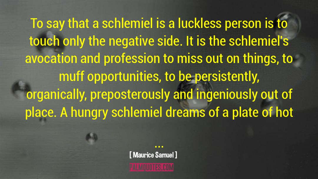 Maurice Samuel Quotes: To say that a schlemiel