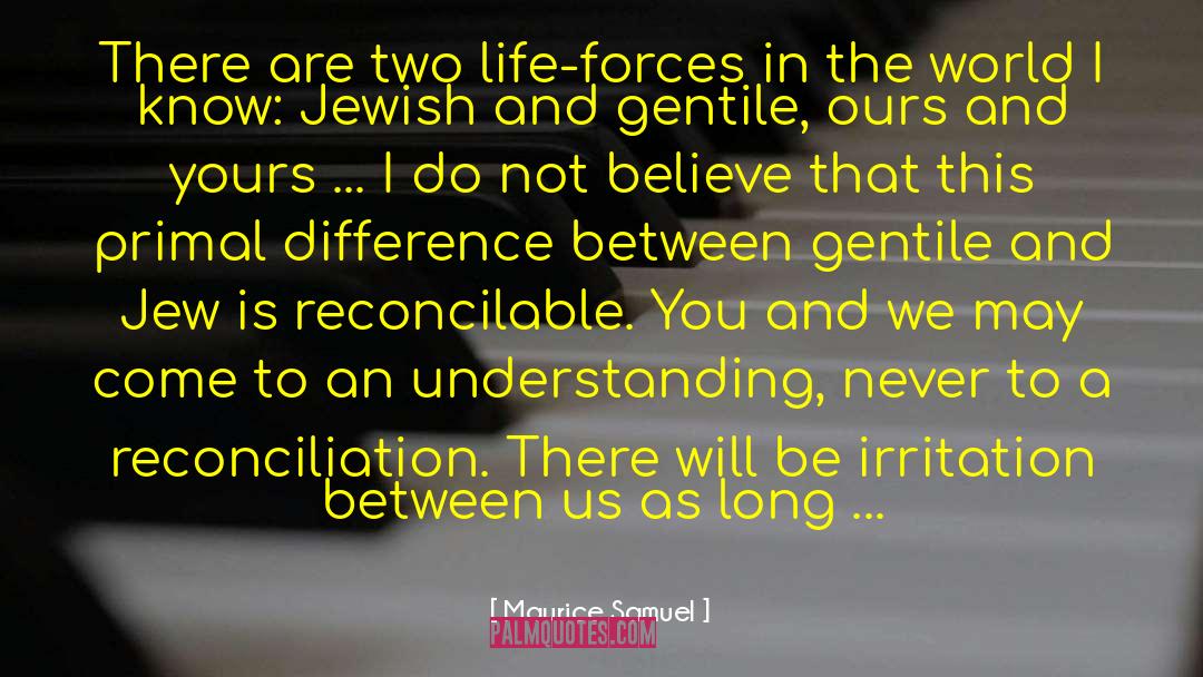 Maurice Samuel Quotes: There are two life-forces in