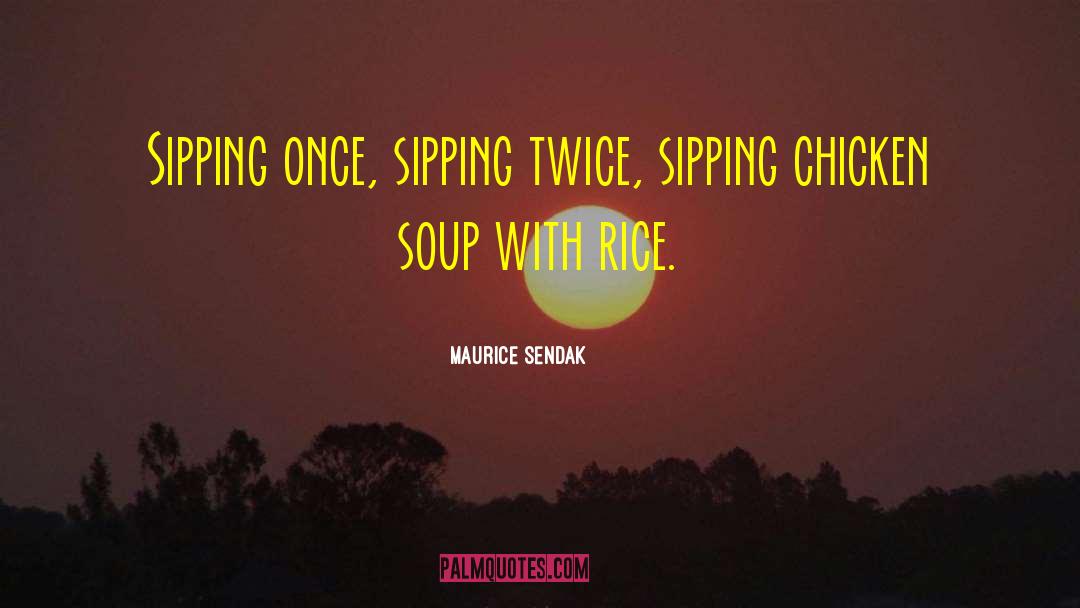 Maurice Sendak Quotes: Sipping once, sipping twice, sipping