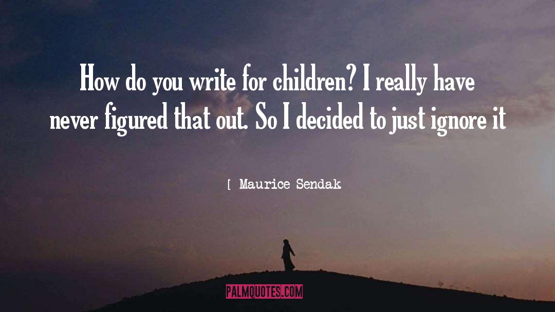 Maurice Sendak Quotes: How do you write for