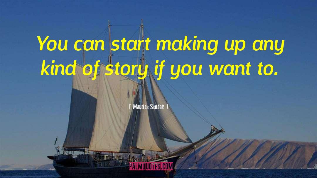 Maurice Sendak Quotes: You can start making up
