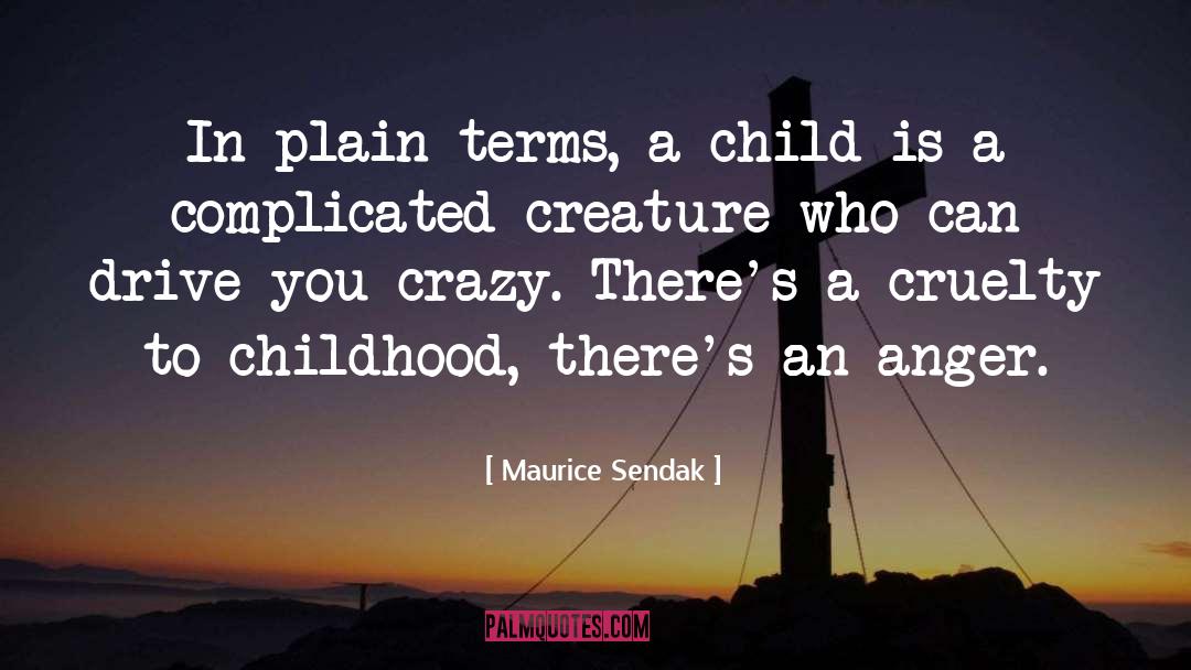 Maurice Sendak Quotes: In plain terms, a child