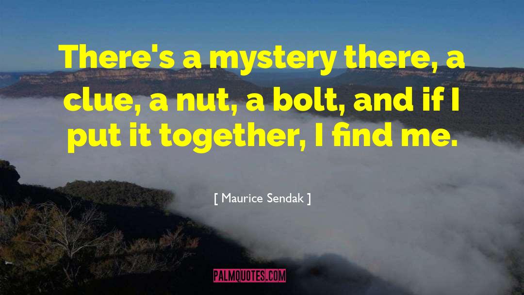 Maurice Sendak Quotes: There's a mystery there, a