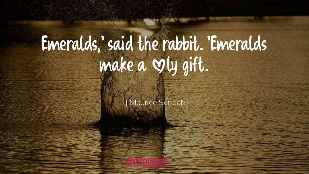 Maurice Sendak Quotes: Emeralds,' said the rabbit. 'Emeralds
