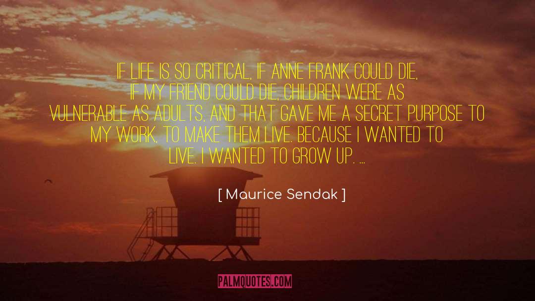 Maurice Sendak Quotes: If life is so critical,