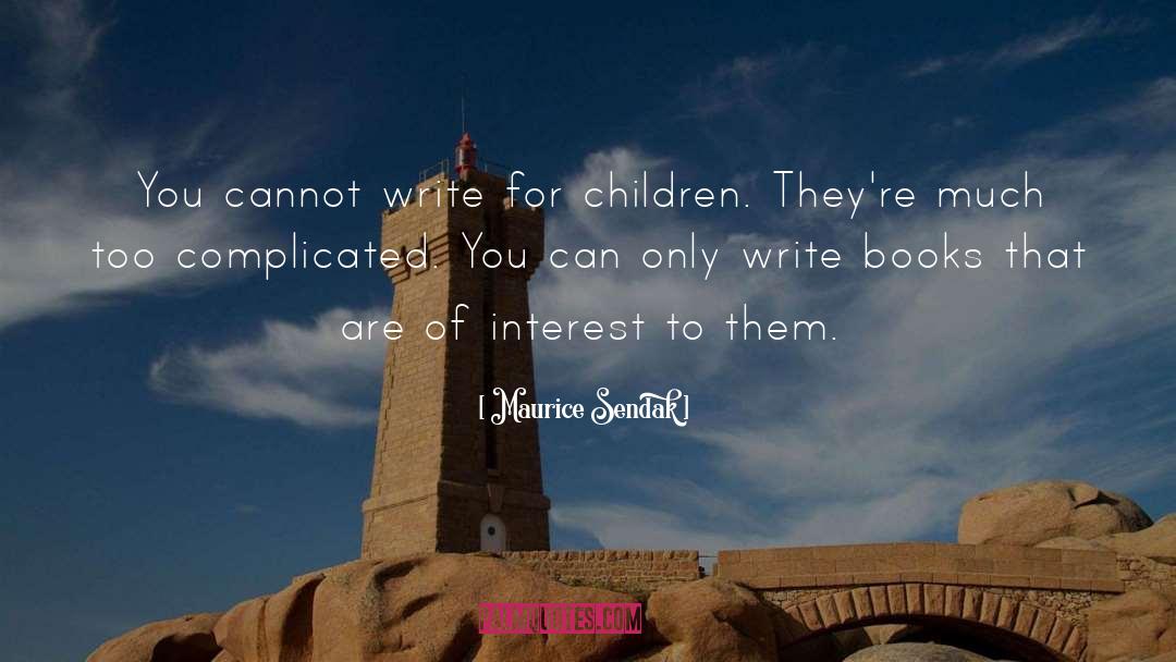 Maurice Sendak Quotes: You cannot write for children.