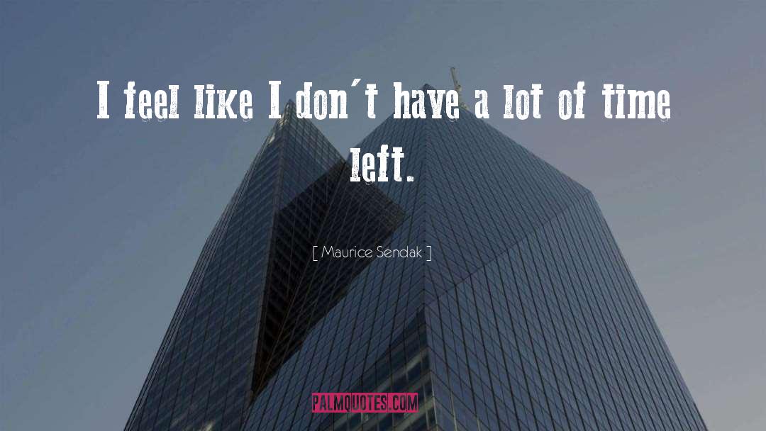 Maurice Sendak Quotes: I feel like I don't