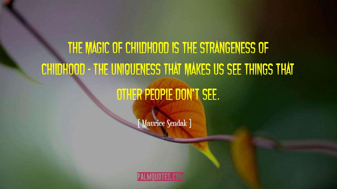 Maurice Sendak Quotes: The magic of childhood is