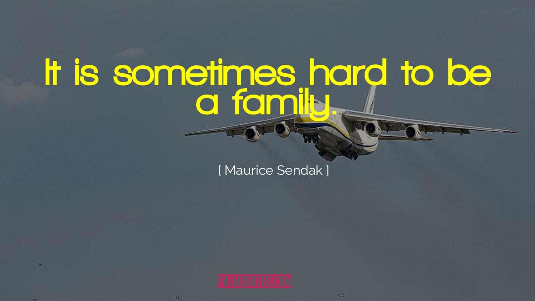 Maurice Sendak Quotes: It is sometimes hard to
