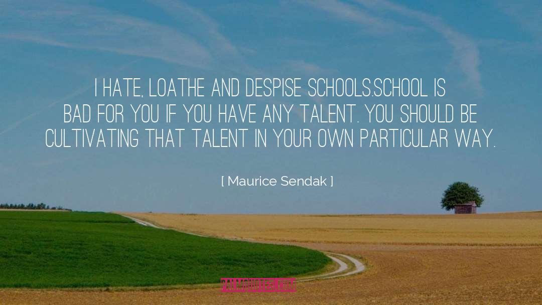 Maurice Sendak Quotes: I hate, loathe and despise