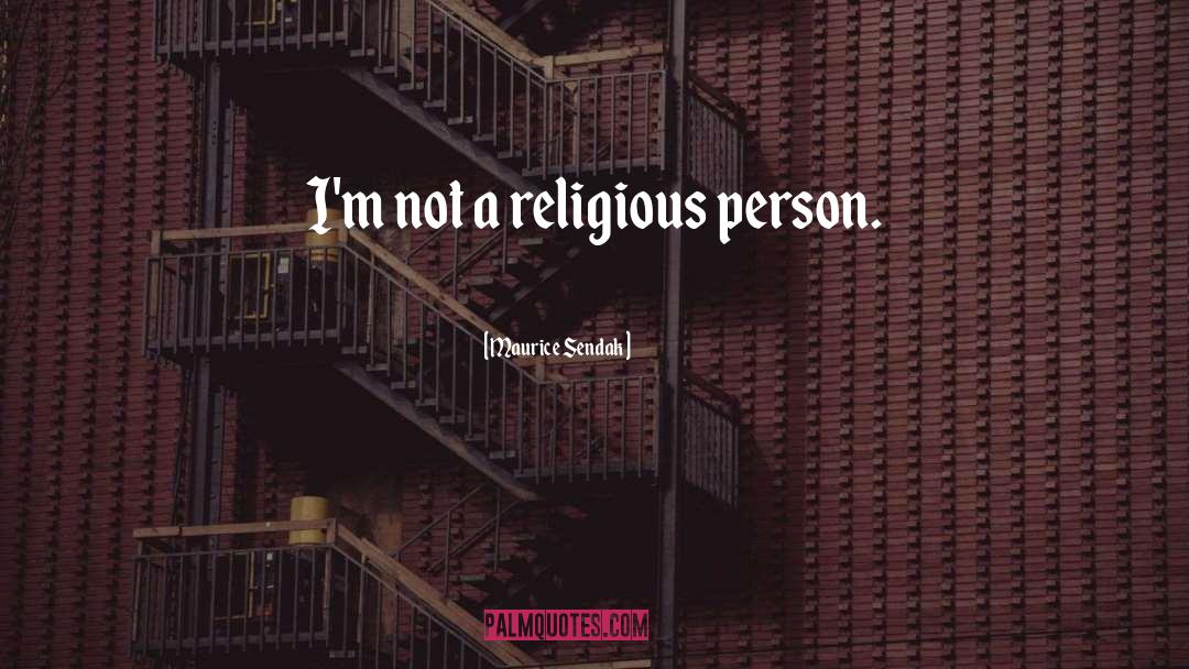 Maurice Sendak Quotes: I'm not a religious person.