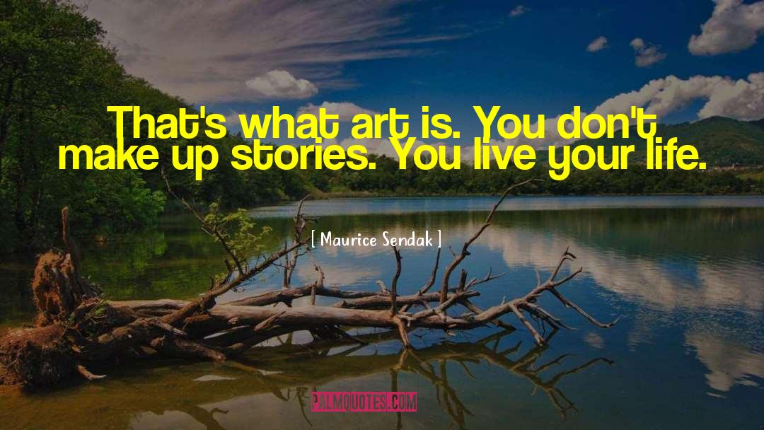 Maurice Sendak Quotes: That's what art is. You