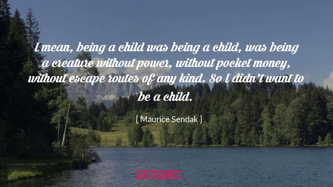 Maurice Sendak Quotes: I mean, being a child